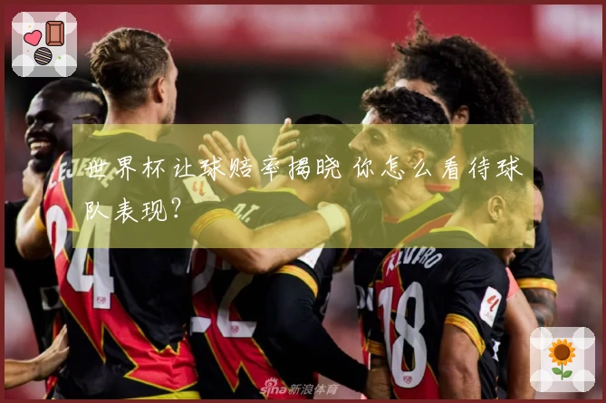 世界杯让球赔率揭晓 你怎么看待球队表现？